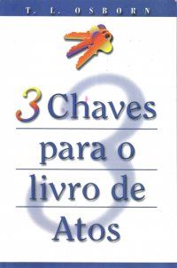 3 Chaves para o Livro de Atos - T. L. Osborn