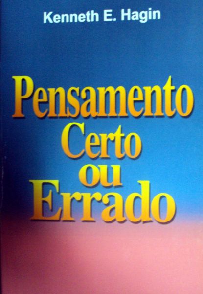 Pensamento Certo ou Errado - Kenneth G. Hagin