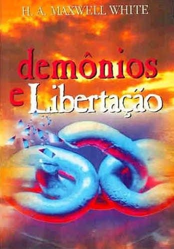 demônios e Libertação - H. A. Maxwell White