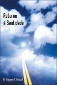 Retorno À Santidade - Dr. Gregory R. Frizzell